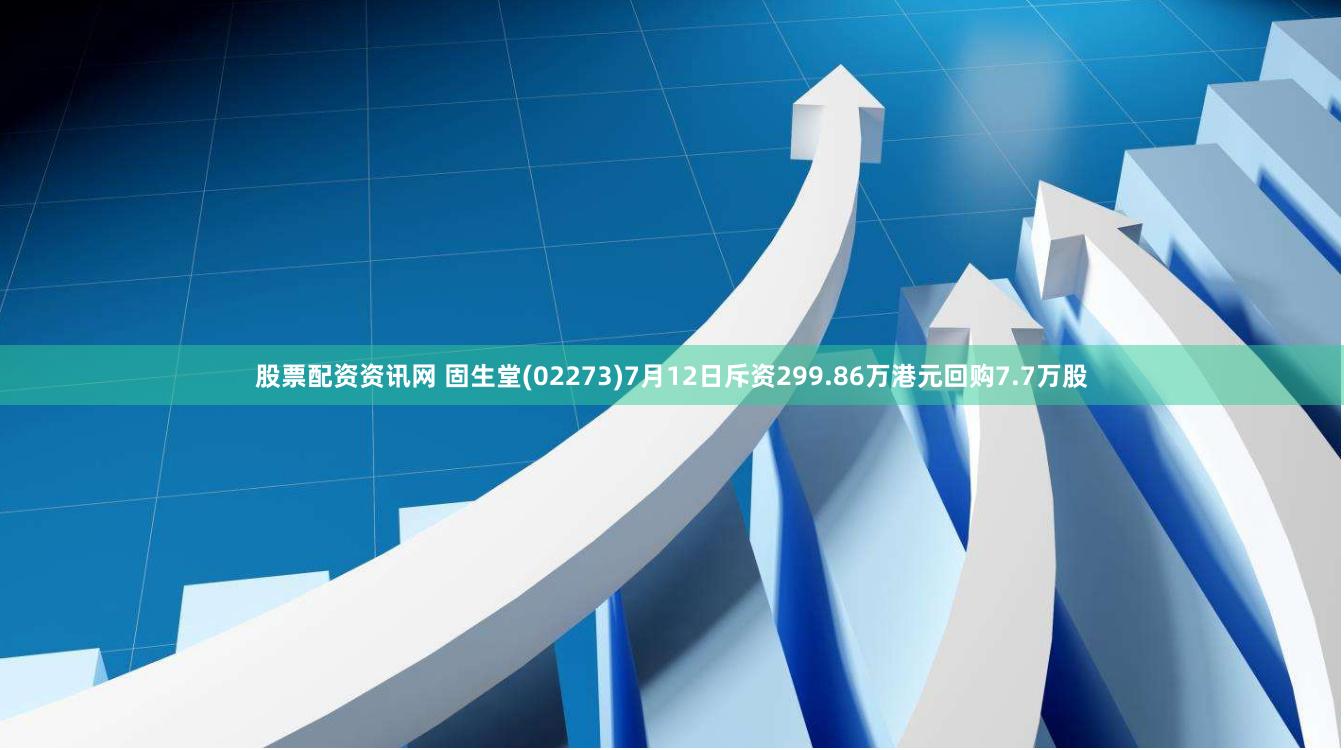 股票配资资讯网 固生堂(02273)7月12日斥资299.86万港元回购7.7万股